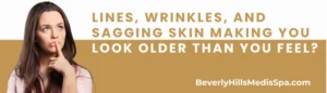 Lines, Wrinkles, and Sagging Skin Making You Look Older Than You Feel?
